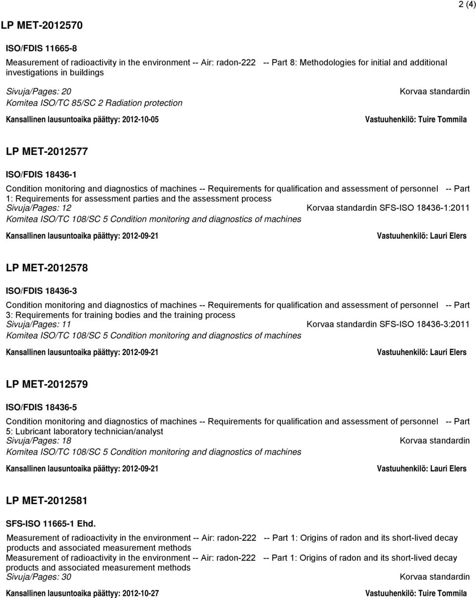 Requirements for qualification and assessment of personnel -- Part 1: Requirements for assessment parties and the assessment process Sivuja/Pages: 12 Korvaa standardin SFS-ISO 18436-1:2011 Komitea