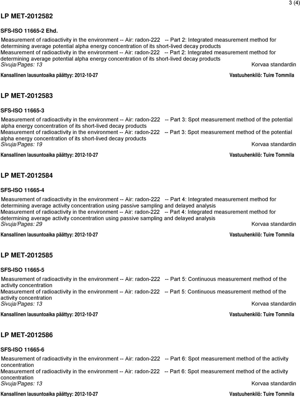 products  products Sivuja/Pages: 13 Korvaa standardin Kansallinen lausuntoaika päättyy: 2012-10-27 LP MET-2012583 SFS-ISO 11665-3 Measurement of radioactivity in the environment -- Air: radon-222 --