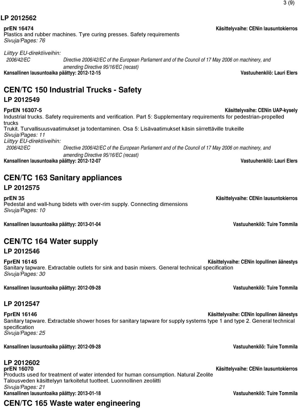 CENin UAP-kysely Industrial trucks. Safety requirements and verification. Part 5: Supplementary requirements for pedestrian-propelled trucks Trukit. Turvallisuusvaatimukset ja todentaminen.