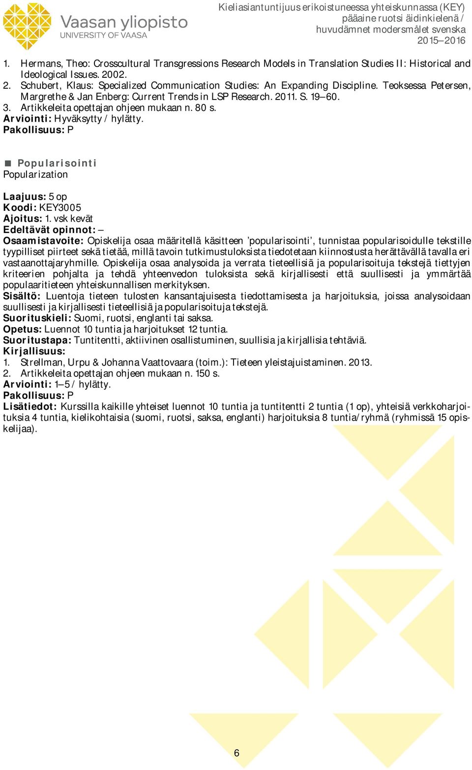Artikkeleita opettajan ohjeen mukaan n. 80 s. Arviointi: Hyväksytty / hylätty.
