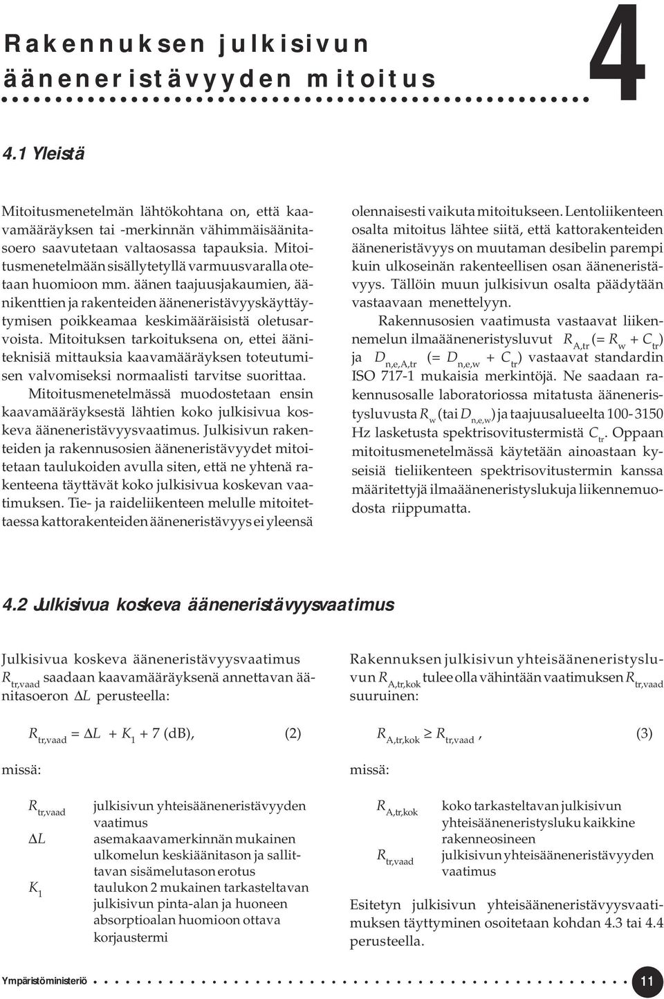 Mitoituksen tarkoituksena on, ettei ääniteknisiä mittauksia kaavamääräyksen toteutumisen valvomiseksi normaalisti tarvitse suorittaa.