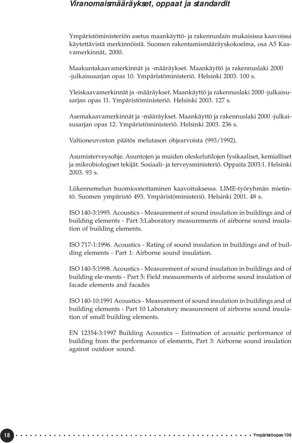 Maankäyttö ja rakennuslaki 2000 -julkaisusarjan opas 11.. Helsinki 2003. 127 s. Asemakaavamerkinnät ja -määräykset. Maankäyttö ja rakennuslaki 2000 -julkaisusarjan opas 12.. Helsinki 2003. 236 s.