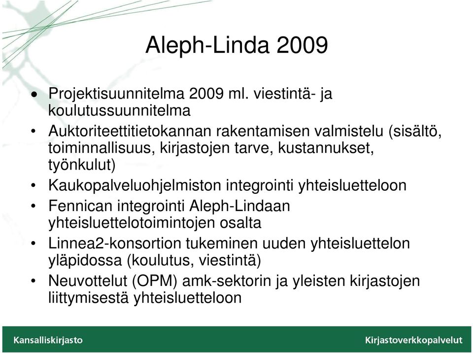 tarve, kustannukset, työnkulut) Kaukopalveluohjelmiston integrointi yhteisluetteloon Fennican integrointi Aleph-Lindaan