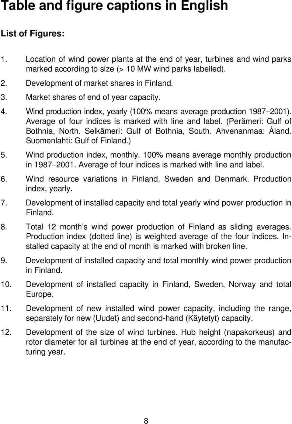 Market shares of end of year capacity. 4. Wind production index, yearly (100% means average production 1987 2001). Average of four indices is marked with line and label.