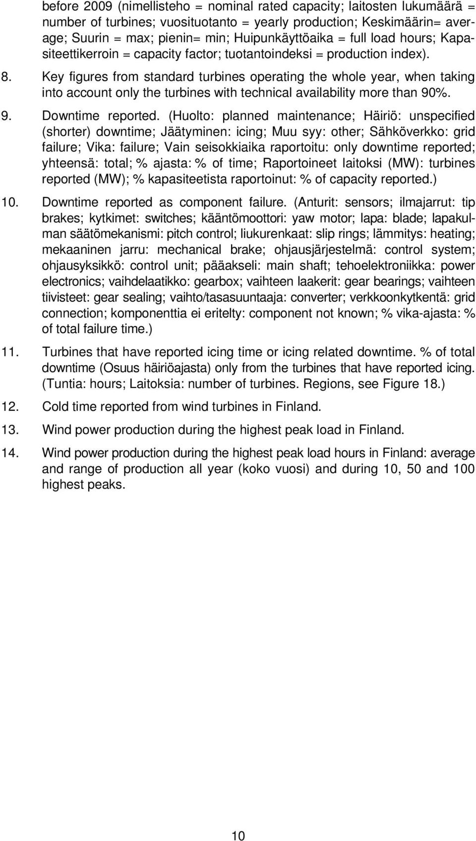Key figures from standard turbines operating the whole year, when taking into account only the turbines with technical availability more than 90%. 9. Downtime reported.