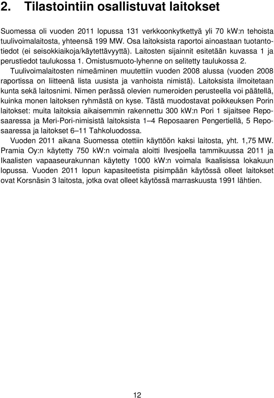 Omistusmuoto-lyhenne on selitetty taulukossa 2. Tuulivoimalaitosten nimeäminen muutettiin vuoden 2008 alussa (vuoden 2008 raportissa on liitteenä lista uusista ja vanhoista nimistä).