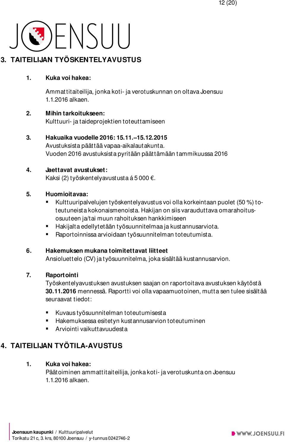 Vuoden 2016 avustuksista pyritään päättämään tammikuussa 2016 4. Jaettavat avustukset: Kaksi (2) työskentelyavustusta á 5 