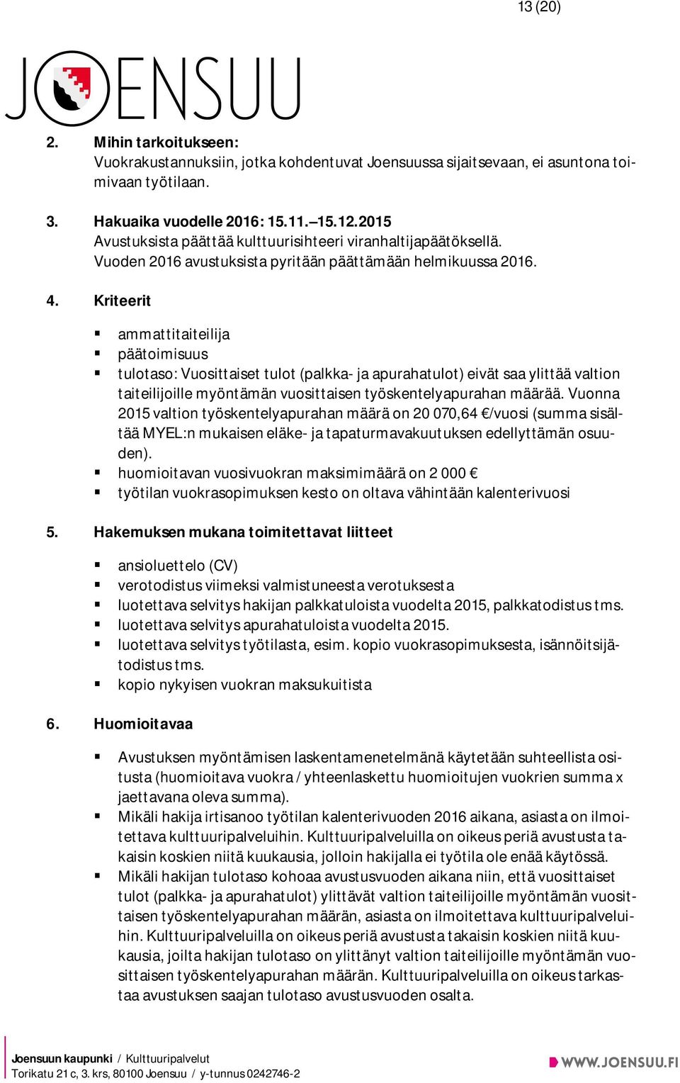 Kriteerit ammattitaiteilija päätoimisuus tulotaso: Vuosittaiset tulot (palkka- ja apurahatulot) eivät saa ylittää valtion taiteilijoille myöntämän vuosittaisen työskentelyapurahan määrää.