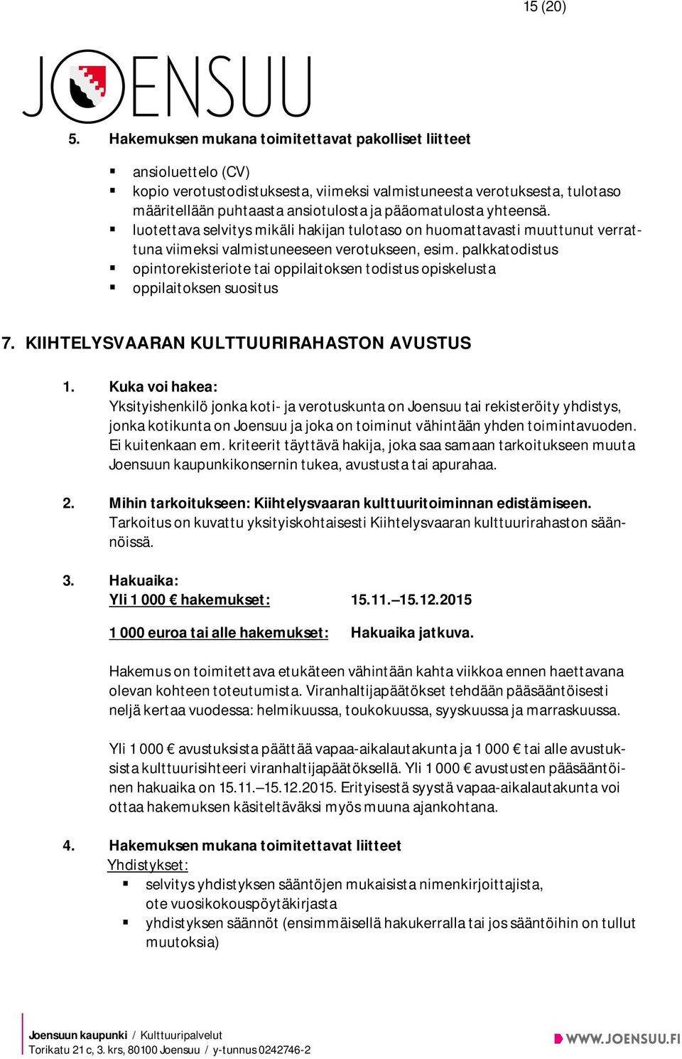 yhteensä. luotettava selvitys mikäli hakijan tulotaso on huomattavasti muuttunut verrattuna viimeksi valmistuneeseen verotukseen, esim.