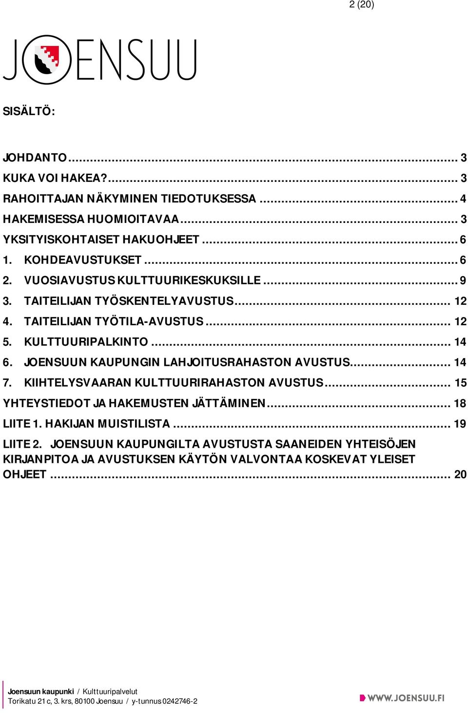 .. 14 6. JOENSUUN KAUPUNGIN LAHJOITUSRAHASTON AVUSTUS... 14 7. KIIHTELYSVAARAN KULTTUURIRAHASTON AVUSTUS... 15 YHTEYSTIEDOT JA HAKEMUSTEN JÄTTÄMINEN... 18 LIITE 1.