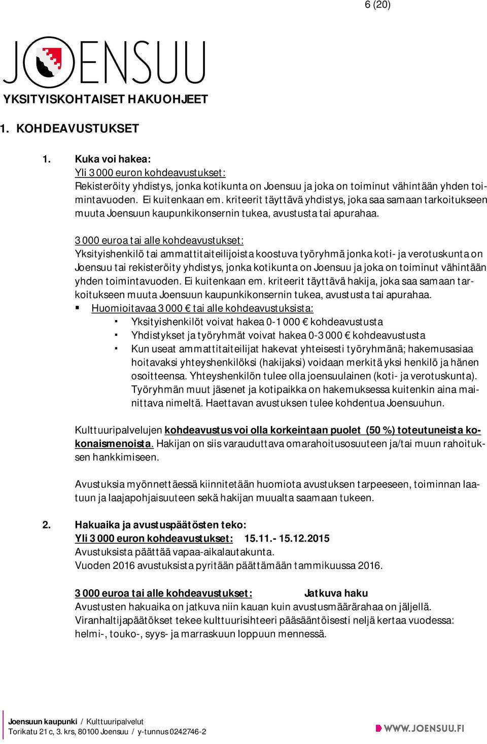 kriteerit täyttävä yhdistys, joka saa samaan tarkoitukseen muuta Joensuun kaupunkikonsernin tukea, avustusta tai apurahaa.