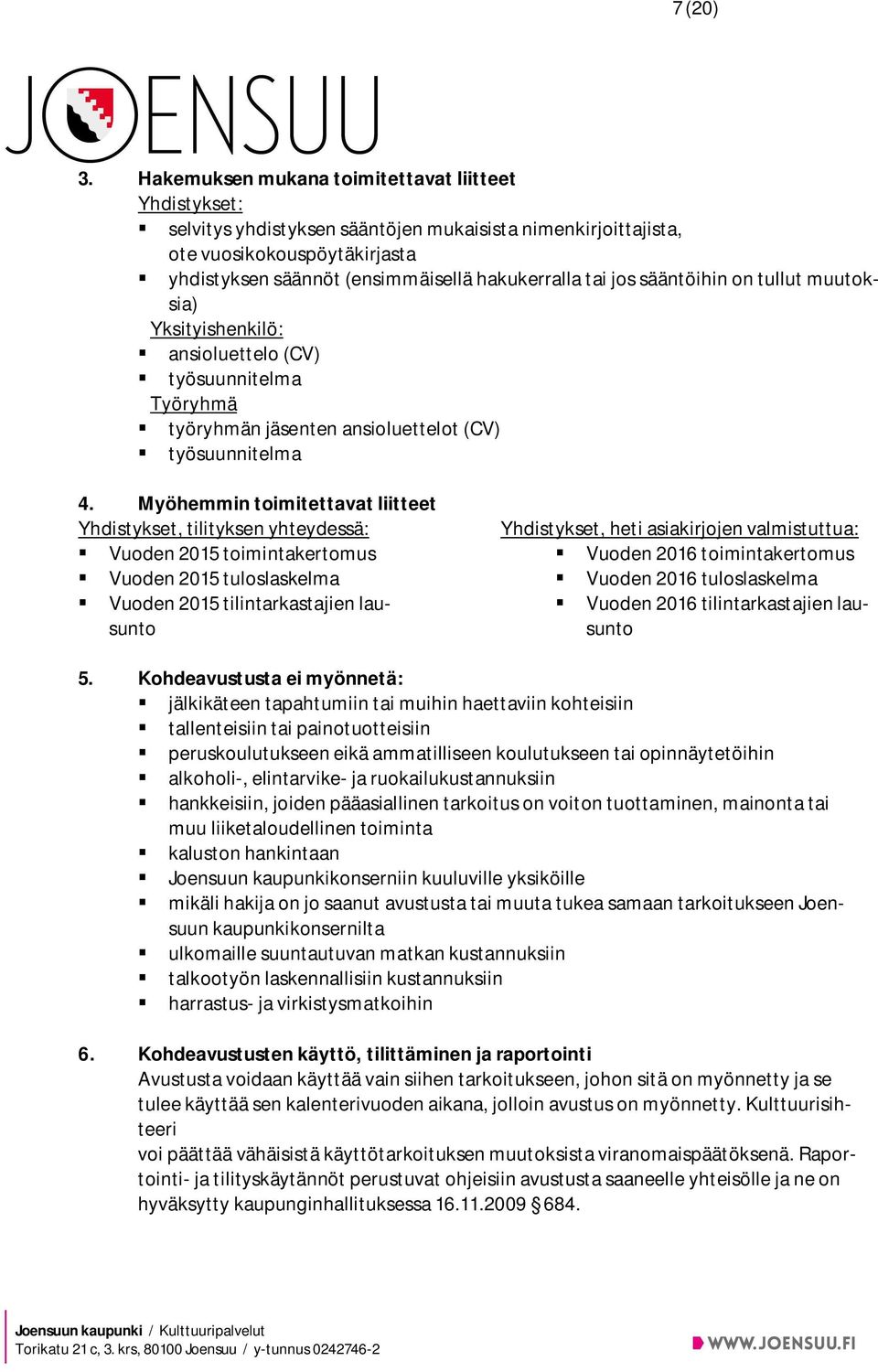 jos sääntöihin on tullut muutoksia) Yksityishenkilö: ansioluettelo (CV) työsuunnitelma Työryhmä työryhmän jäsenten ansioluettelot (CV) työsuunnitelma 4.