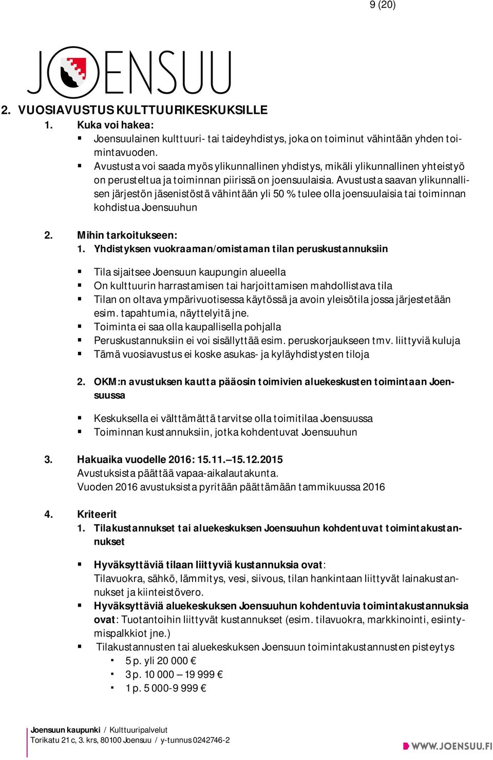 Avustusta saavan ylikunnallisen järjestön jäsenistöstä vähintään yli 50 % tulee olla joensuulaisia tai toiminnan kohdistua Joensuuhun 2. Mihin tarkoitukseen: 1.