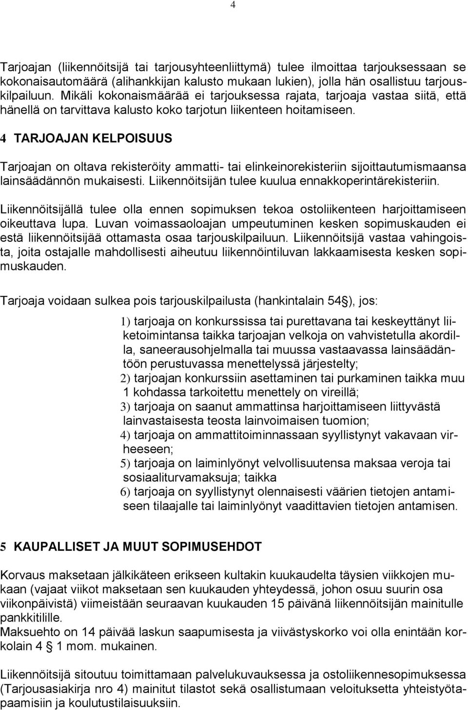 4 TARJOAJAN KELPOISUUS Tarjoajan on oltava rekisteröity ammatti- tai elinkeinorekisteriin sijoittautumismaansa lainsäädännön mukaisesti. Liikennöitsijän tulee kuulua ennakkoperintärekisteriin.