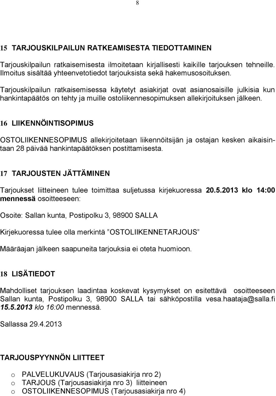 Tarjouskilpailun ratkaisemisessa käytetyt asiakirjat ovat asianosaisille julkisia kun hankintapäätös on tehty ja muille ostoliikennesopimuksen allekirjoituksen jälkeen.