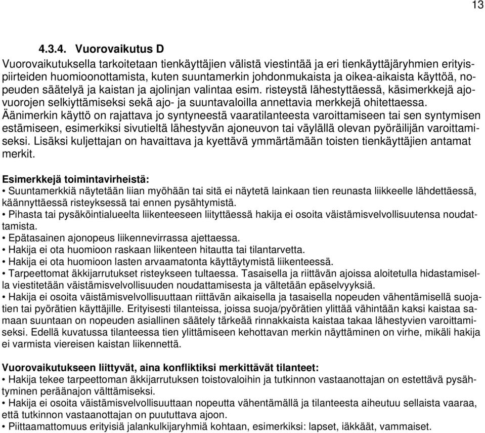 risteystä lähestyttäessä, käsimerkkejä ajovuorojen selkiyttämiseksi sekä ajo- ja suuntavaloilla annettavia merkkejä ohitettaessa.