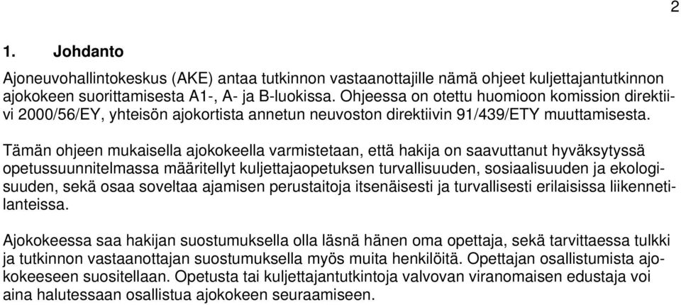 Tämän ohjeen mukaisella ajokokeella varmistetaan, että hakija on saavuttanut hyväksytyssä opetussuunnitelmassa määritellyt kuljettajaopetuksen turvallisuuden, sosiaalisuuden ja ekologisuuden, sekä