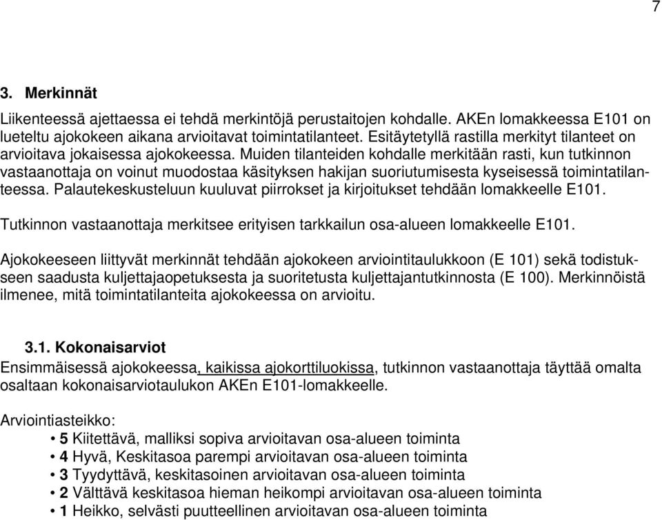 Muiden tilanteiden kohdalle merkitään rasti, kun tutkinnon vastaanottaja on voinut muodostaa käsityksen hakijan suoriutumisesta kyseisessä toimintatilanteessa.