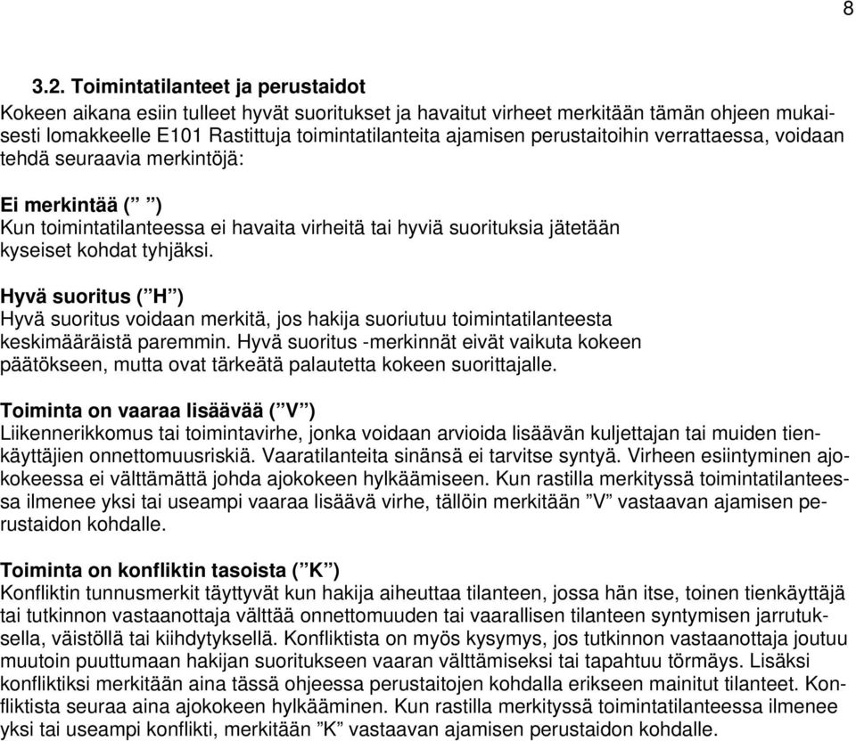 perustaitoihin verrattaessa, voidaan tehdä seuraavia merkintöjä: Ei merkintää ( ) Kun toimintatilanteessa ei havaita virheitä tai hyviä suorituksia jätetään kyseiset kohdat tyhjäksi.