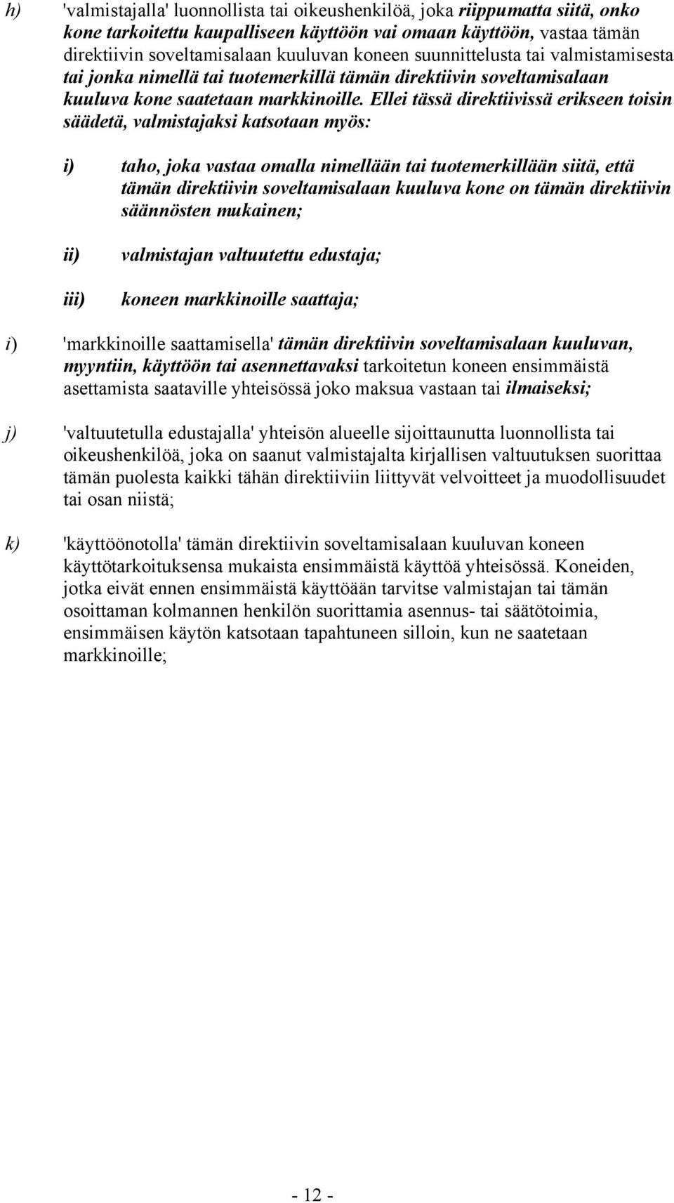 Ellei tässä direktiivissä erikseen toisin säädetä, valmistajaksi katsotaan myös: i) taho, joka vastaa omalla nimellään tai tuotemerkillään siitä, että tämän direktiivin soveltamisalaan kuuluva kone