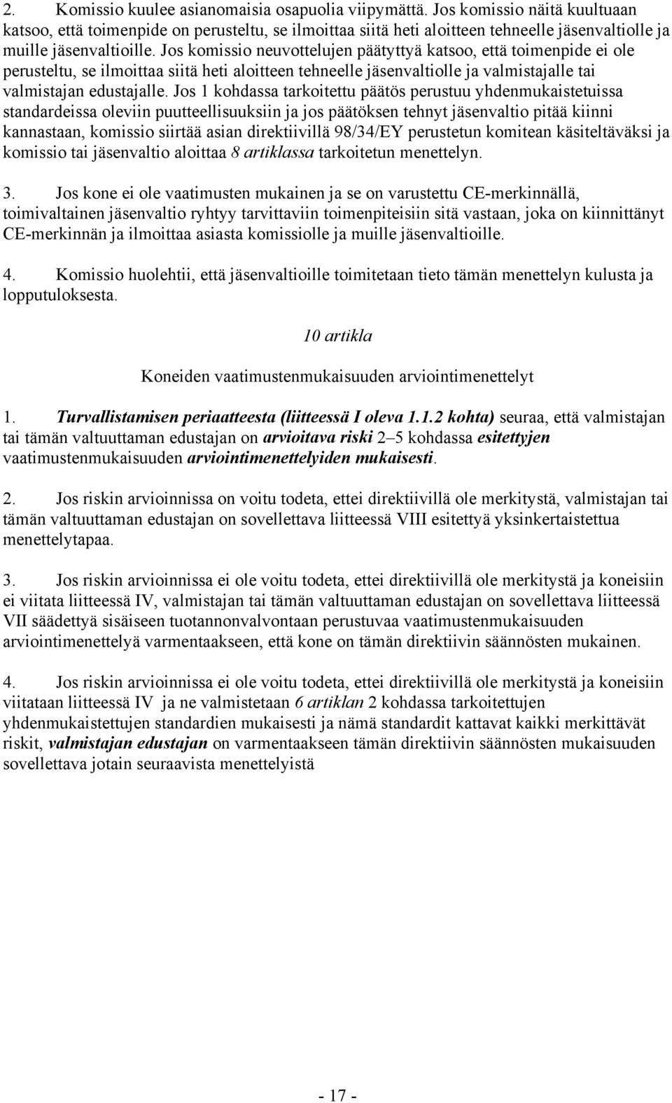 Jos komissio neuvottelujen päätyttyä katsoo, että toimenpide ei ole perusteltu, se ilmoittaa siitä heti aloitteen tehneelle jäsenvaltiolle ja valmistajalle tai valmistajan edustajalle.