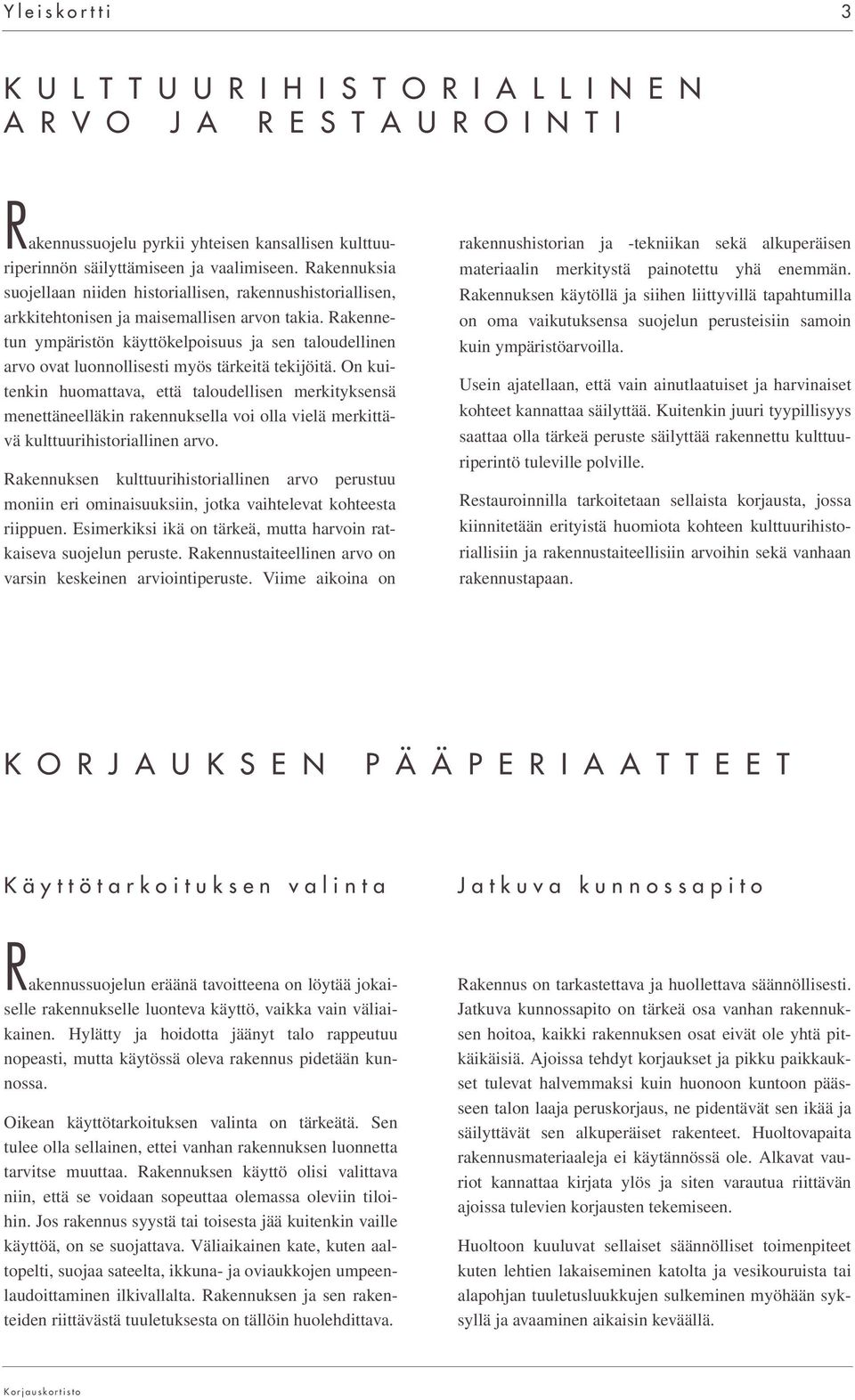Rakennetun ympäristön käyttökelpoisuus ja sen taloudellinen arvo ovat luonnollisesti myös tärkeitä tekijöitä.