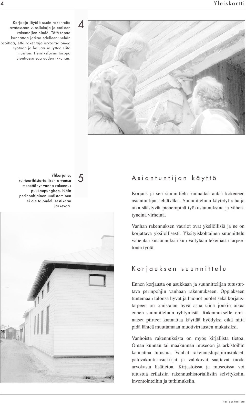 4 Ylikorjattu, kulttuurihistoriallisen arvonsa menettänyt vanha rakennus puukaupungissa. Näin perinpohjainen uudistaminen ei ole taloudellisestikaan järkevää.