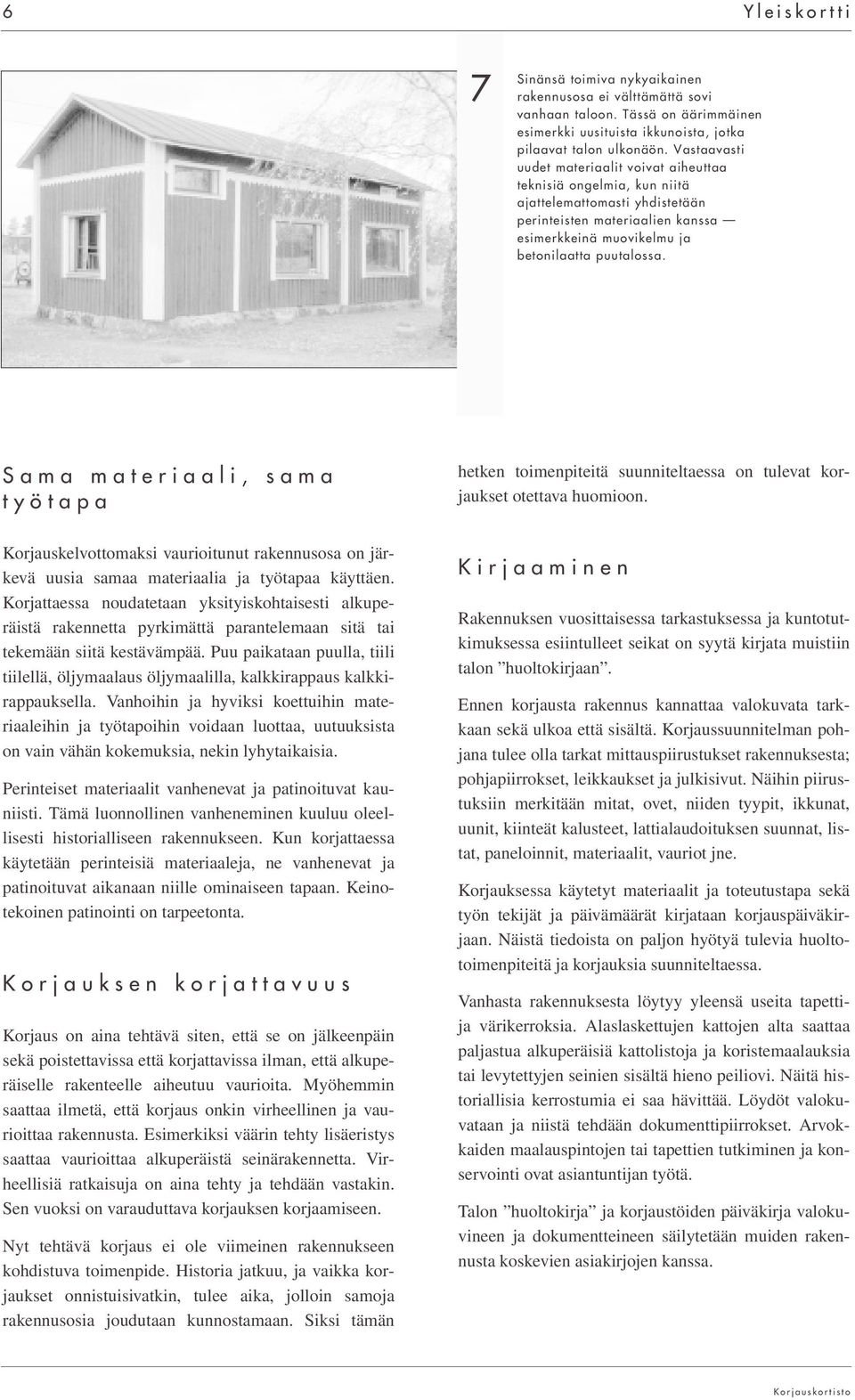 Sama materiaali, sama työtapa hetken toimenpiteitä suunniteltaessa on tulevat korjaukset otettava huomioon.