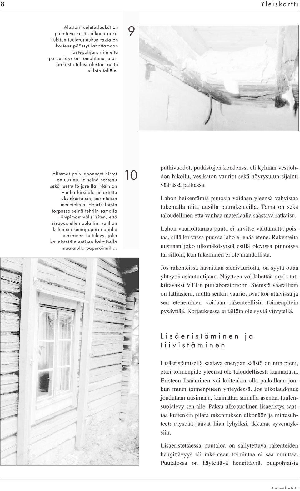 Näin on vanha hirsitalo pelastettu yksinkertaisin, perinteisin menetelmin.