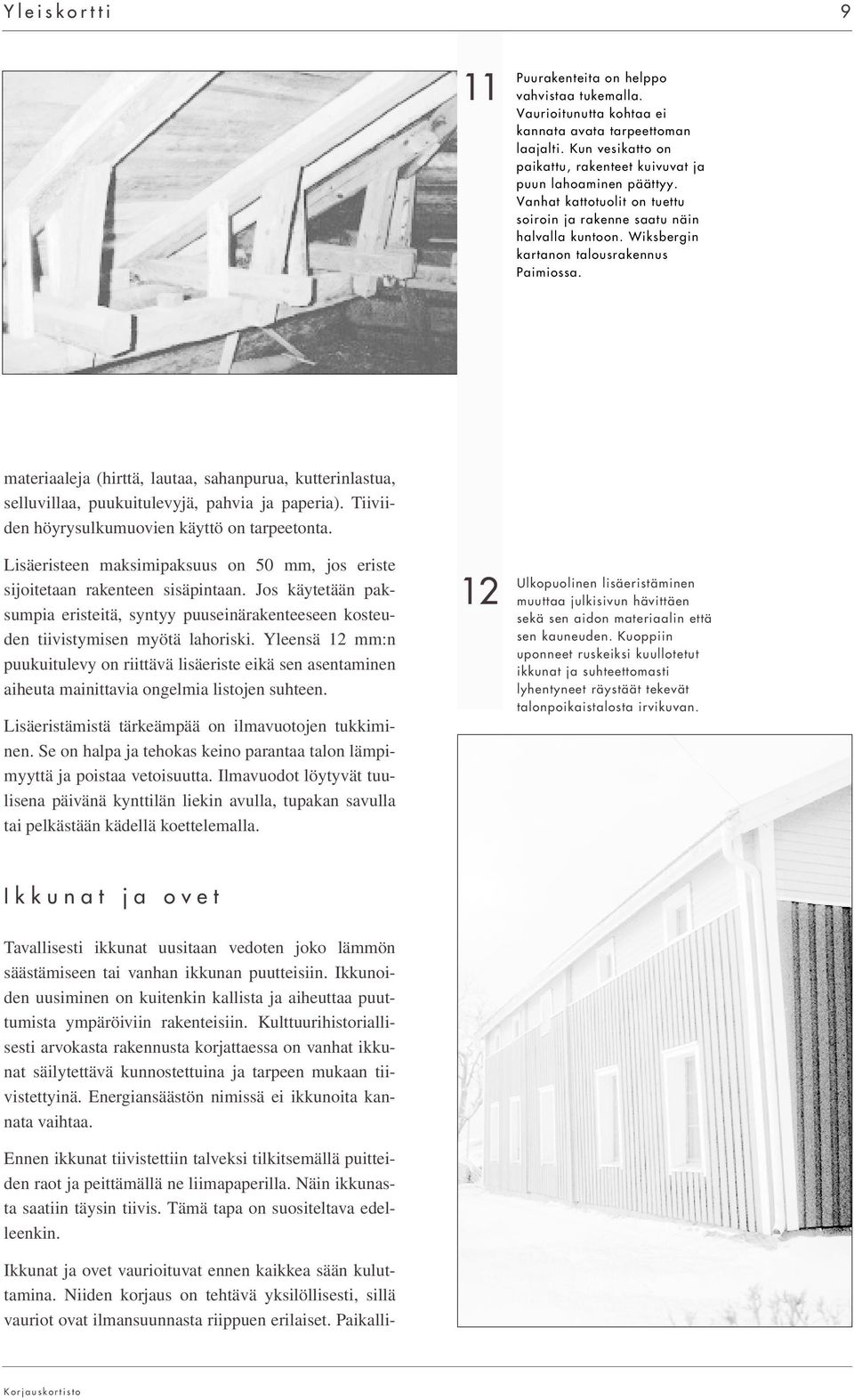 materiaaleja (hirttä, lautaa, sahanpurua, kutterinlastua, selluvillaa, puukuitulevyjä, pahvia ja paperia). Tiiviiden höyrysulkumuovien käyttö on tarpeetonta.