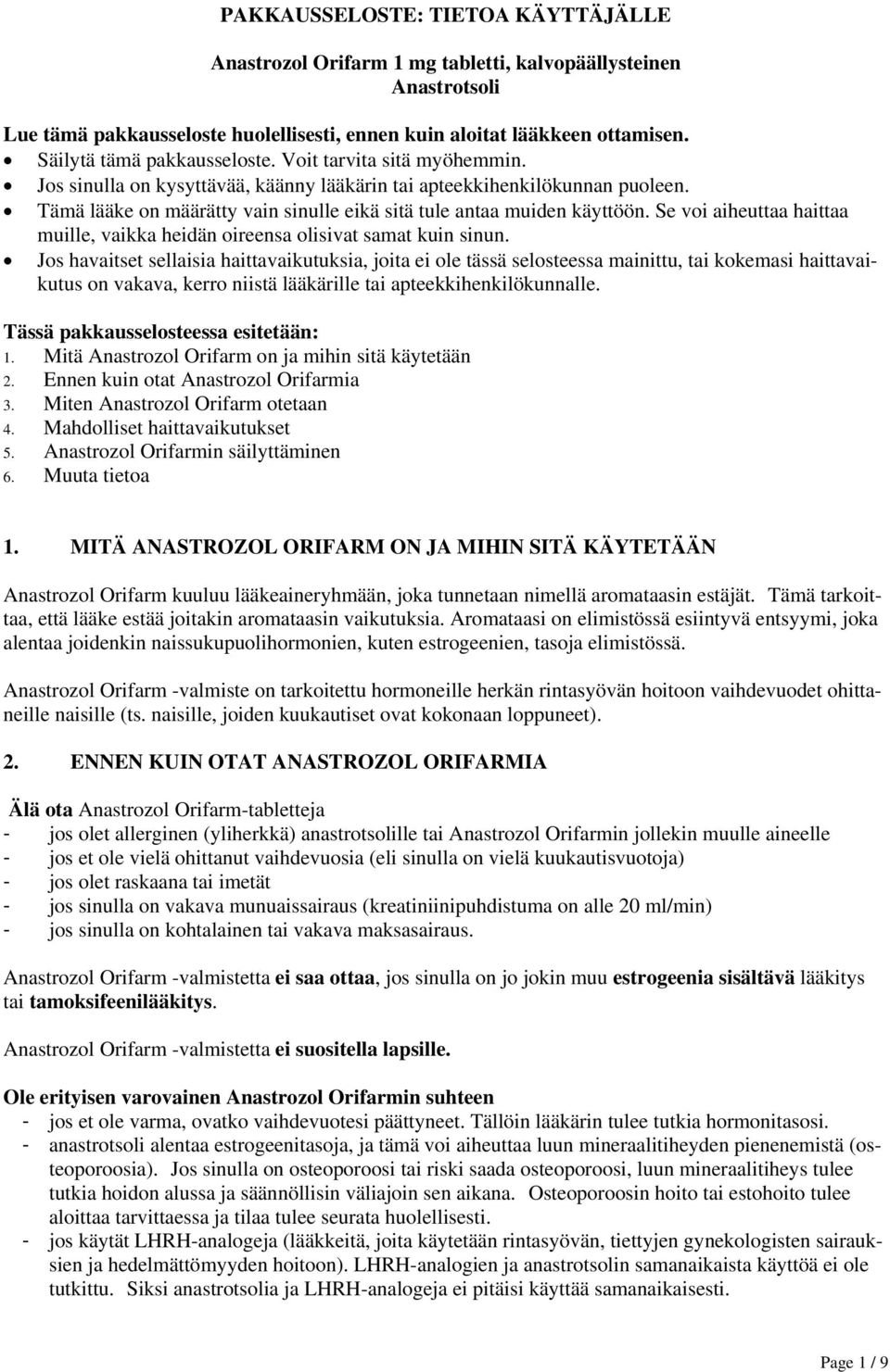 Tämä lääke on määrätty vain sinulle eikä sitä tule antaa muiden käyttöön. Se voi aiheuttaa haittaa muille, vaikka heidän oireensa olisivat samat kuin sinun.