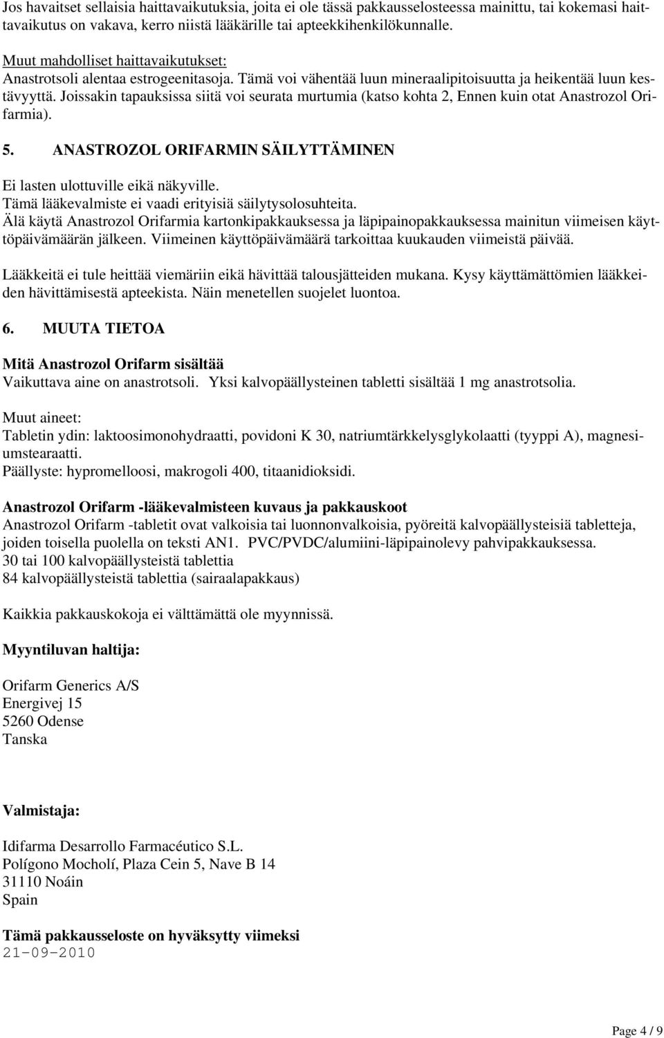 Joissakin tapauksissa siitä voi seurata murtumia (katso kohta 2, Ennen kuin otat Anastrozol Orifarmia). 5. ANASTROZOL ORIFARMIN SÄILYTTÄMINEN Ei lasten ulottuville eikä näkyville.