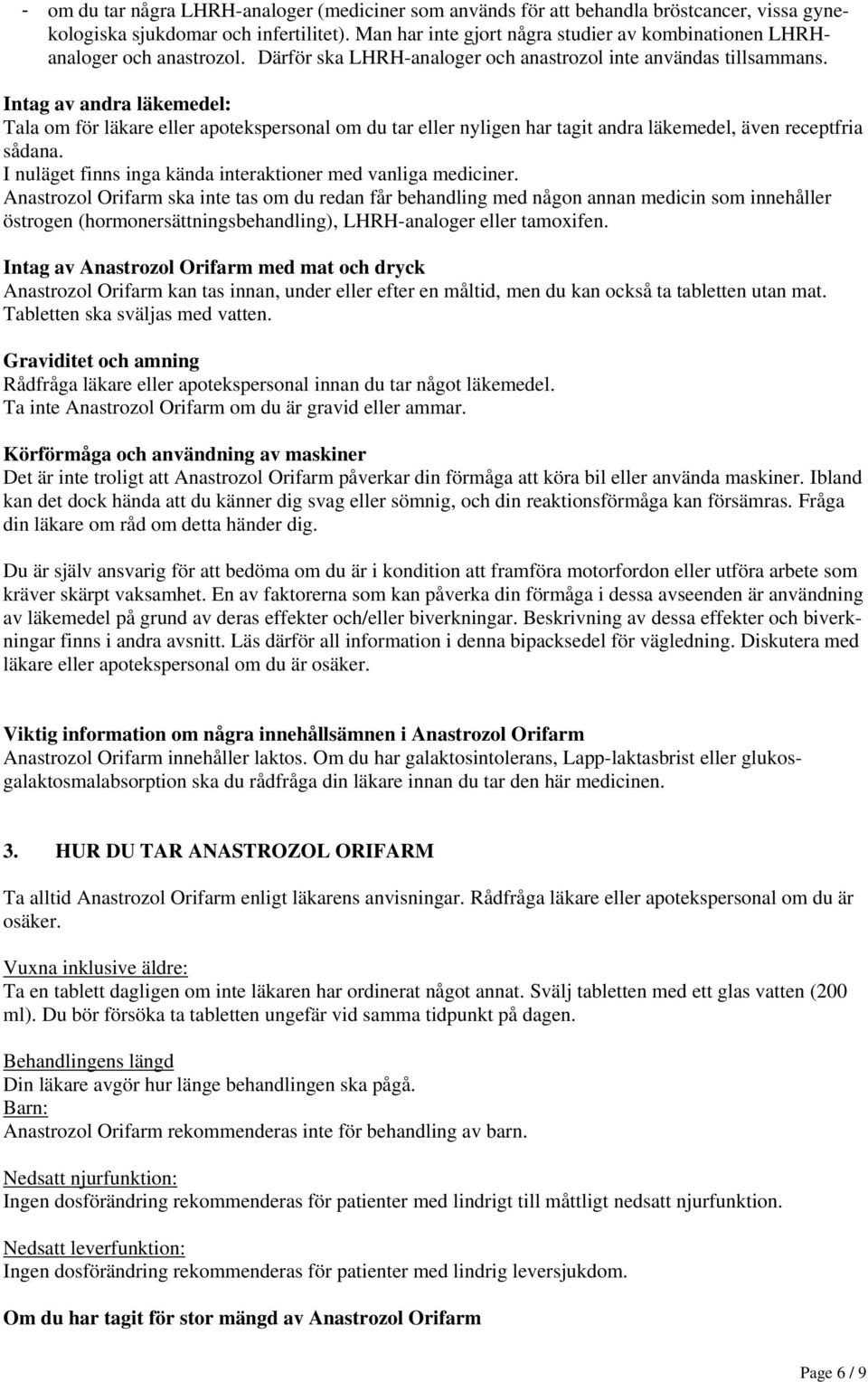 Intag av andra läkemedel: Tala om för läkare eller apotekspersonal om du tar eller nyligen har tagit andra läkemedel, även receptfria sådana.
