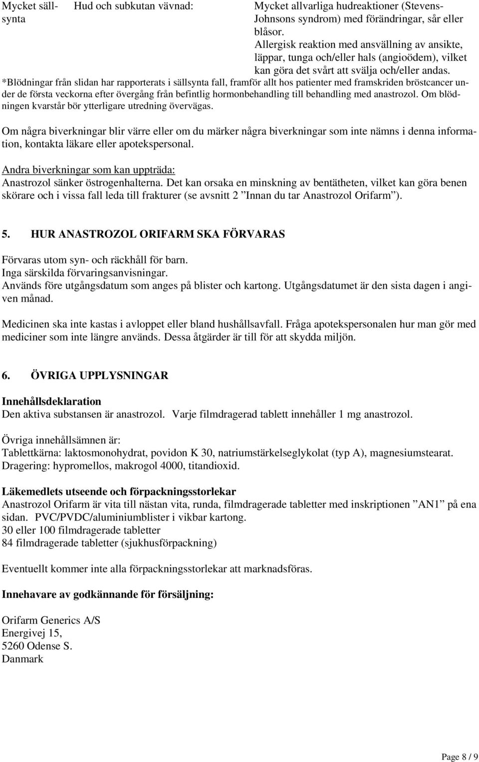 *Blödningar från slidan har rapporterats i sällsynta fall, framför allt hos patienter med framskriden bröstcancer under de första veckorna efter övergång från befintlig hormonbehandling till