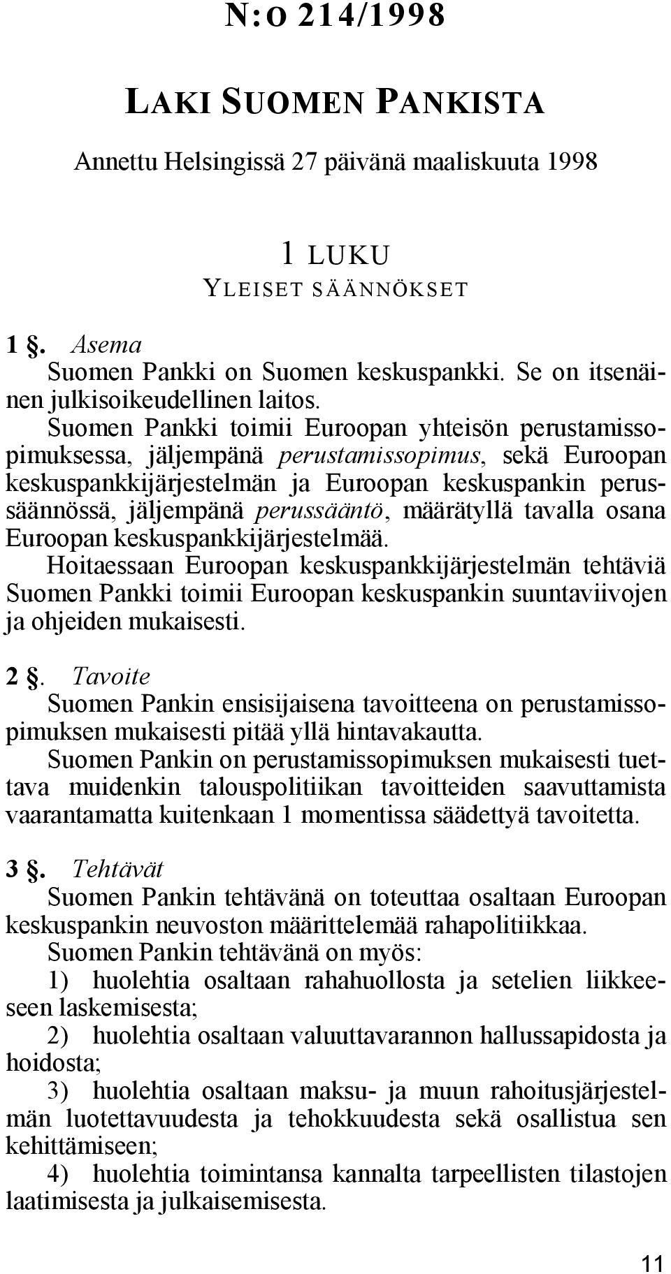 määrätyllä tavalla osana Euroopan keskuspankkijärjestelmää. Hoitaessaan Euroopan keskuspankkijärjestelmän tehtäviä Suomen Pankki toimii Euroopan keskuspankin suuntaviivojen ja ohjeiden mukaisesti. 2.