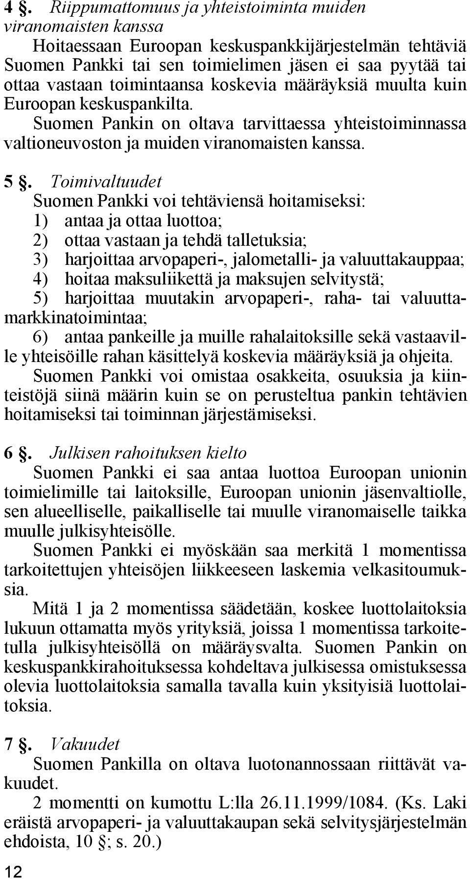 Toimivaltuudet Suomen Pankki voi tehtäviensä hoitamiseksi: 1) antaa ja ottaa luottoa; 2) ottaa vastaan ja tehdä talletuksia; 3) harjoittaa arvopaperi-, jalometalli- ja valuuttakauppaa; 4) hoitaa