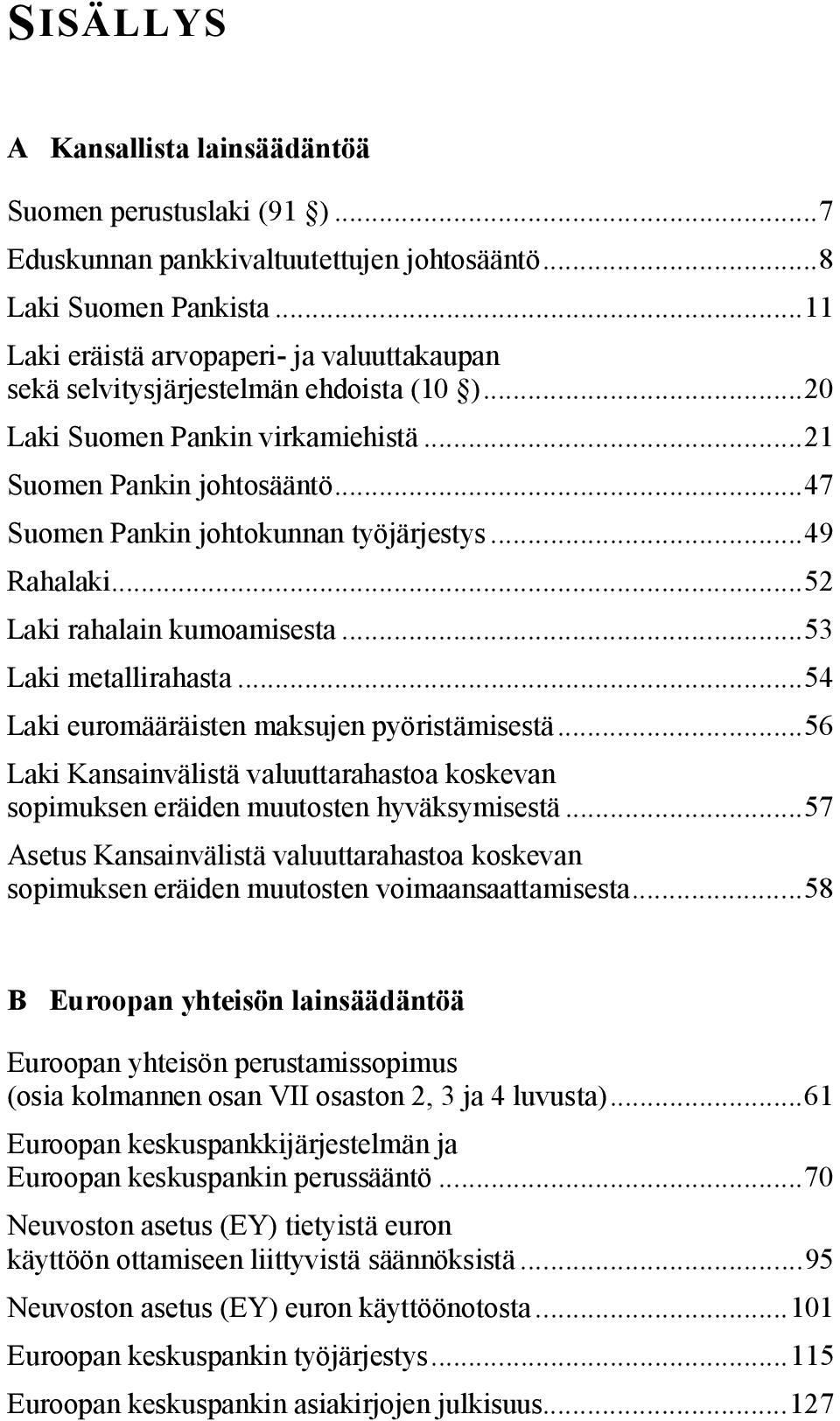 ..49 Rahalaki...52 Laki rahalain kumoamisesta...53 Laki metallirahasta...54 Laki euromääräisten maksujen pyöristämisestä.