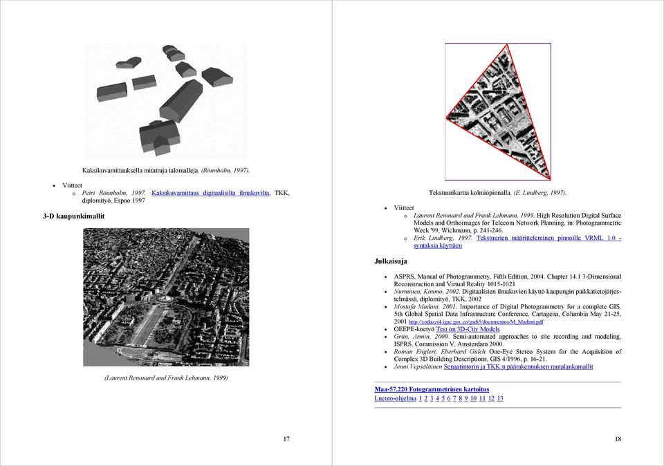 High Resolution Digital Surface Models and Orthoimages for Telecom Network Planning, in: Photogrammetric Week '99, Wichmann, p. 241-246. o Erik Lindberg, 1997.