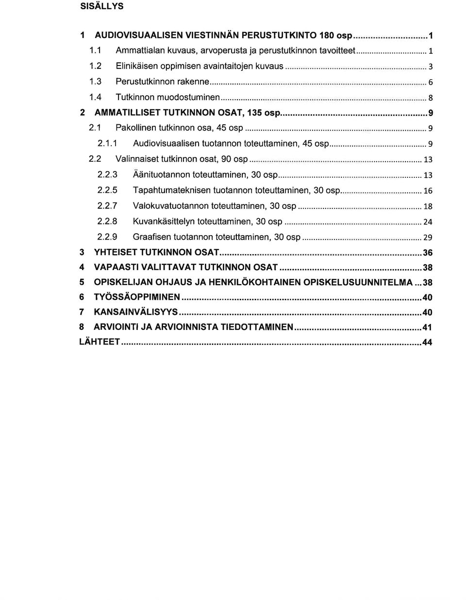 ..... 13. 3. 5.. 7 I. 9 Aänituotnnon toteuttminen, 30 osp... T phtumteknisen tuot nnon toteuttm inen, 30 osp. Vlokuvtuotnnon toteuttminen, 30 osp.