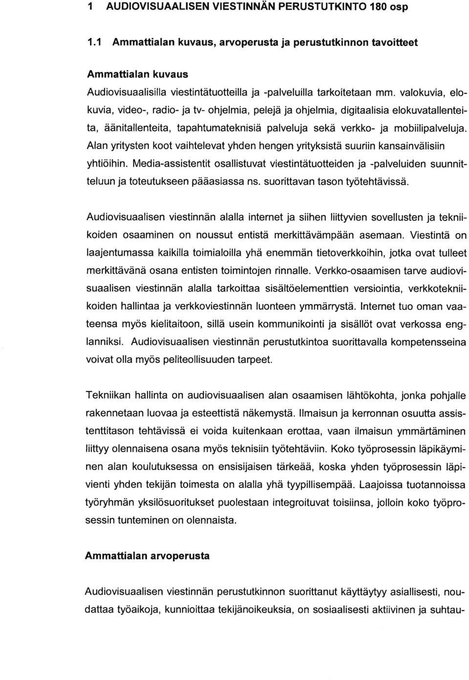 Aln yritysten koot vihtelevt yhden hengen yrityksistä suuriin knsinvälisiin yhtiöihin. Medi-ssistentit osllistuvt viestintätuotteiden j -plveluiden suunnitteluun j toteutukseen pääsiss ns.