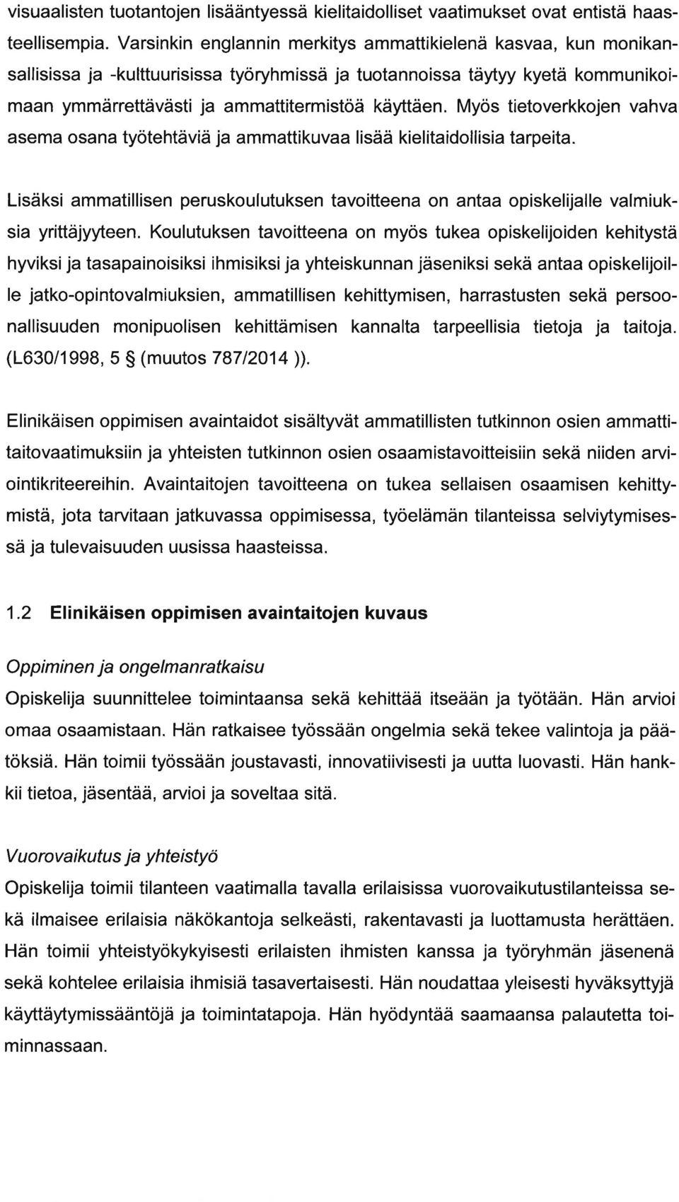 Myös tietoverkkojen vhv sem osn työtehtäviä j mmttikuv lisää kielitidollisi trpeit. Lisäksi mmtillisen peruskoulutuksen tvoitteen on nt opiskelijlle vlmiuksi yrittäjyyteen.