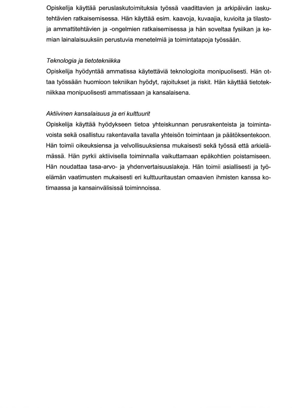 Te kn olog i j tietotekn i i kk Opiskelij hyödyntää mmtiss käytettäviä teknologioit monipuolisesti. Hän ott työssään huomioon tekniikn hyödyt, rjoitukset j riskit.