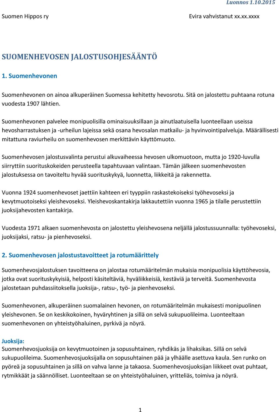 Suomenhevonen palvelee monipuolisilla ominaisuuksillaan ja ainutlaatuisella luonteellaan useissa hevosharrastuksen ja -urheilun lajeissa sekä osana hevosalan matkailu- ja hyvinvointipalveluja.