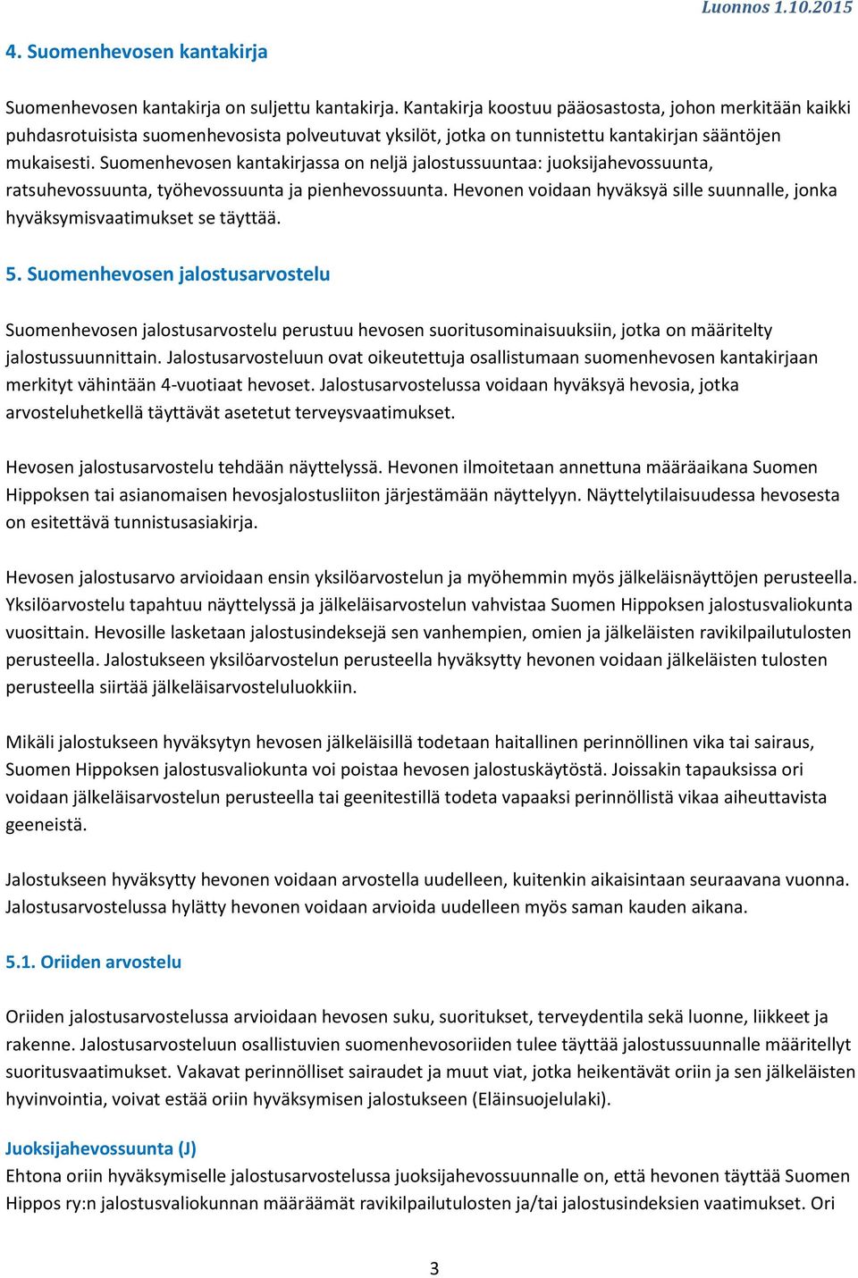 Suomenhevosen kantakirjassa on neljä jalostussuuntaa: juoksijahevossuunta, ratsuhevossuunta, työhevossuunta ja pienhevossuunta.