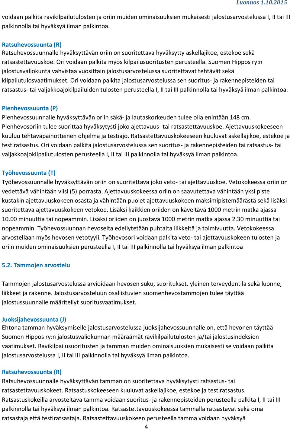 Suomen Hippos ry:n jalostusvaliokunta vahvistaa vuosittain jalostusarvostelussa suoritettavat tehtävät sekä kilpailutulosvaatimukset.