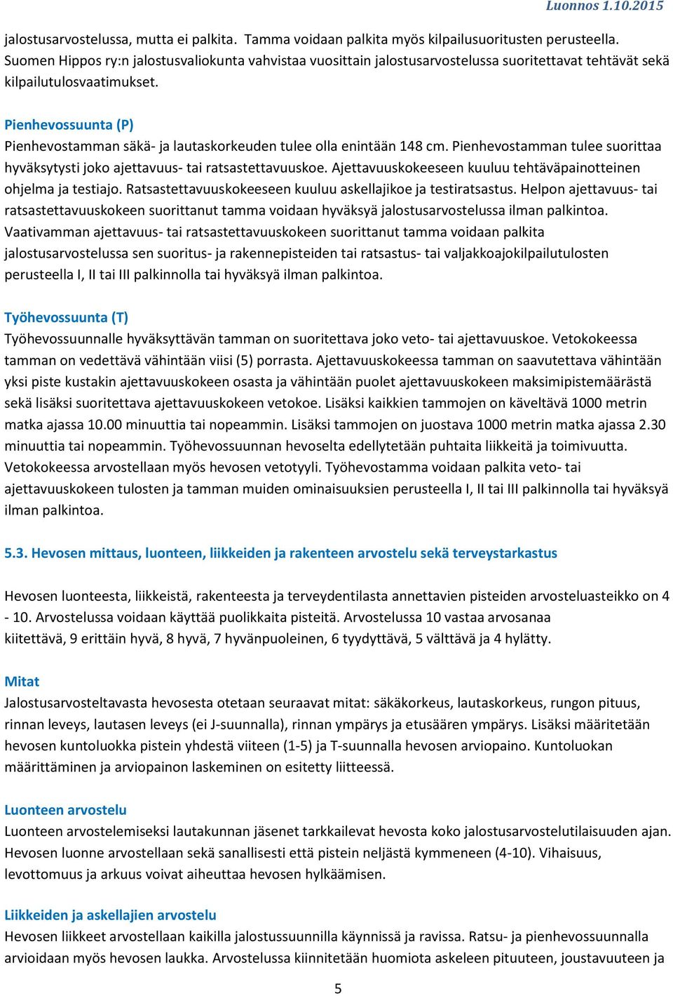 Pienhevossuunta (P) Pienhevostamman säkä- ja lautaskorkeuden tulee olla enintään 148 cm. Pienhevostamman tulee suorittaa hyväksytysti joko ajettavuus- tai ratsastettavuuskoe.