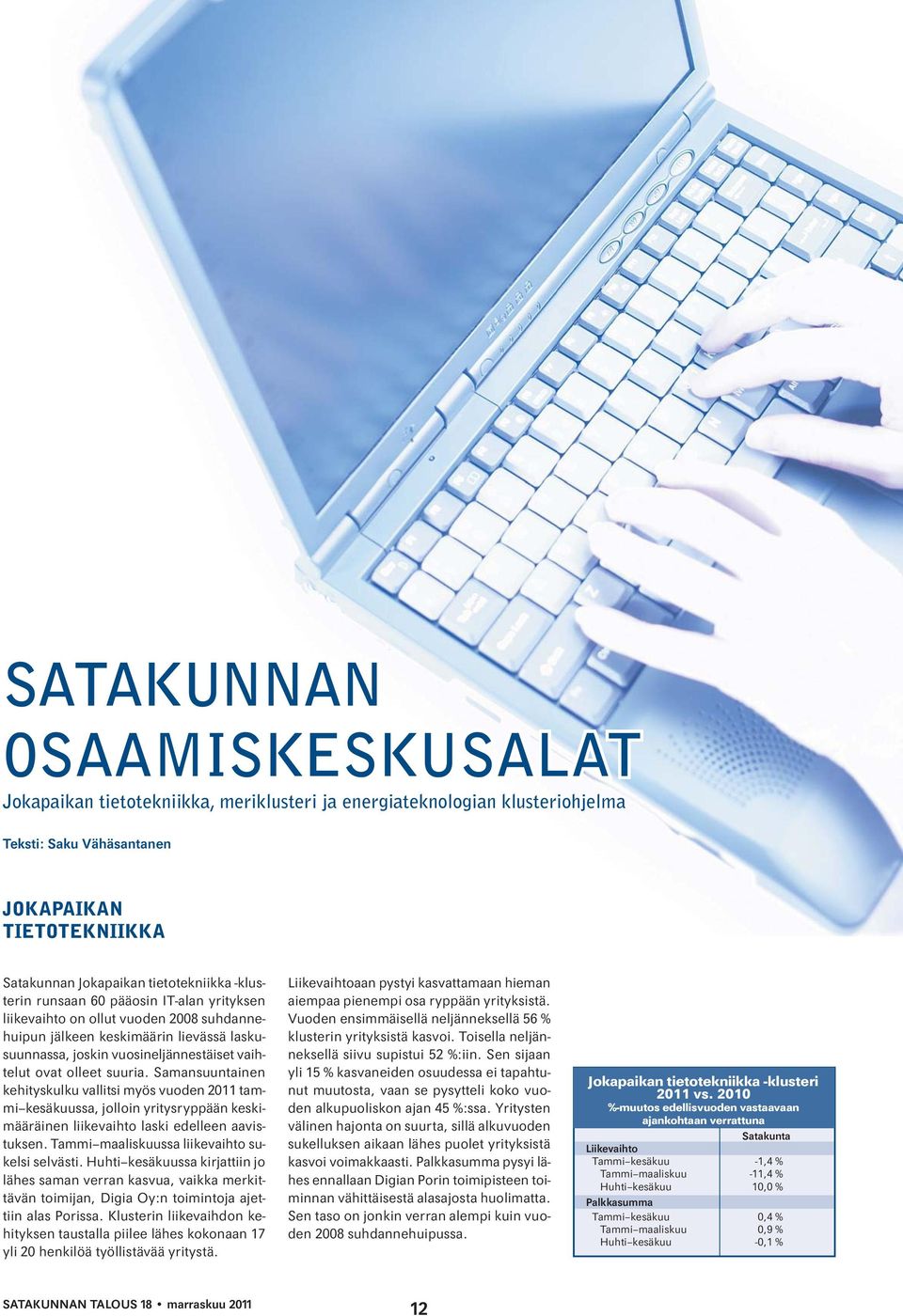 Samansuuntainen kehityskulku vallitsi myös vuoden 2011 tammi kesäkuussa, jolloin yritysryppään keskimääräinen liikevaihto laski edelleen aavistuksen. Tammi maaliskuussa liikevaihto sukelsi selvästi.