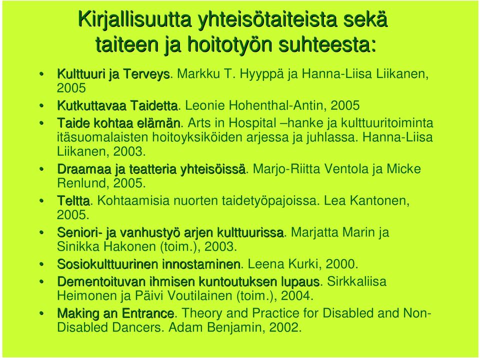 Draamaa ja teatteria yhteisöiss issä. Marjo-Riitta Ventola ja Micke Renlund, 2005. Teltta. Kohtaamisia nuorten taidetyöpajoissa. Lea Kantonen, 2005. Seniori- ja vanhustyö arjen kulttuurissa.