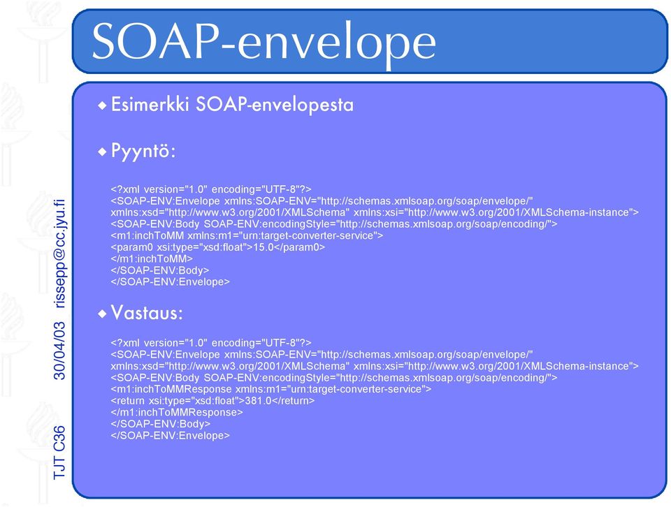 org/soap/encoding/"> <m1:inchtomm xmlns:m1="urn:target-converter-service"> <param0 xsi:type="xsd:float">15.0</param0> </m1:inchtomm> </SOAP-ENV:Body> </SOAP-ENV:Envelope> Vastaus: <?xml version="1.