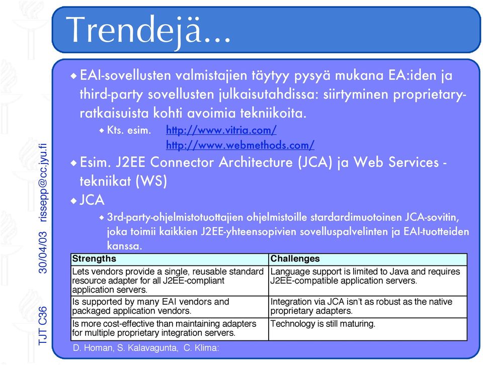 J2EE Connector Architecture (JCA) ja Web Services - tekniikat (WS) JCA 3rd-party-ohjelmistotuottajien ohjelmistoille stardardimuotoinen JCA-sovitin, joka toimii kaikkien J2EE-yhteensopivien